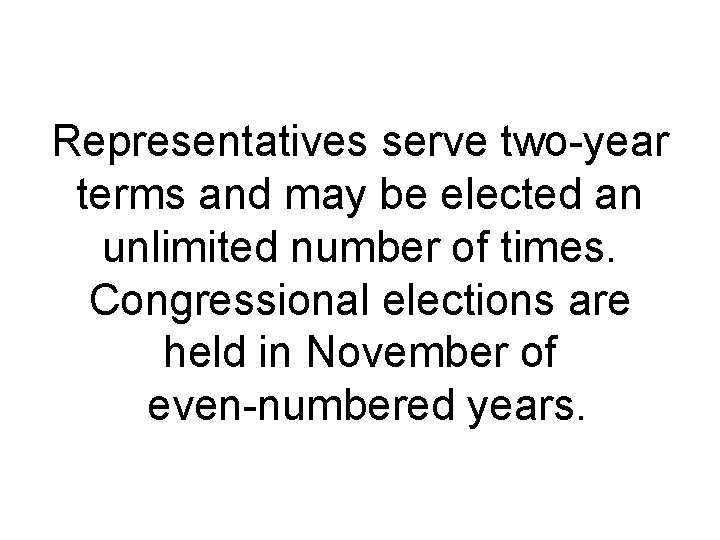 Representatives serve two year terms and may be elected an unlimited number of times. Representatives serve two year terms and may be elected an unlimited number of times.
