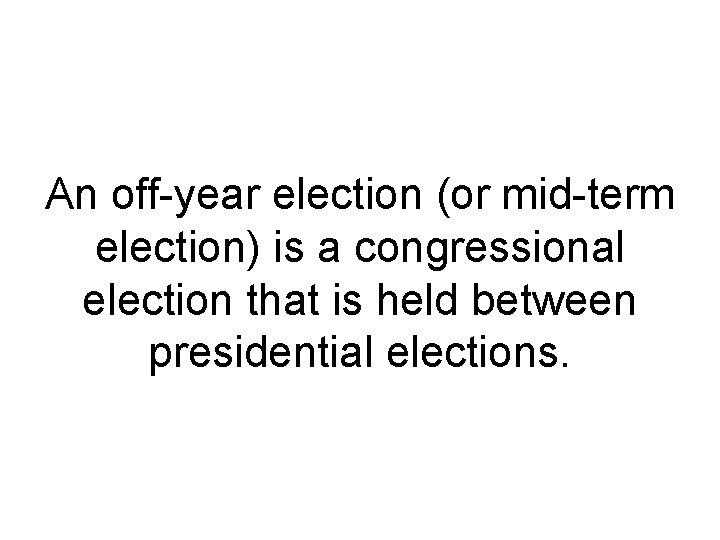 An off year election (or mid term election) is a congressional election that is An off year election (or mid term election) is a congressional election that is