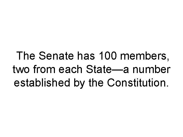 The Senate has 100 members, two from each State—a number established by the The Senate has 100 members, two from each State—a number established by the
