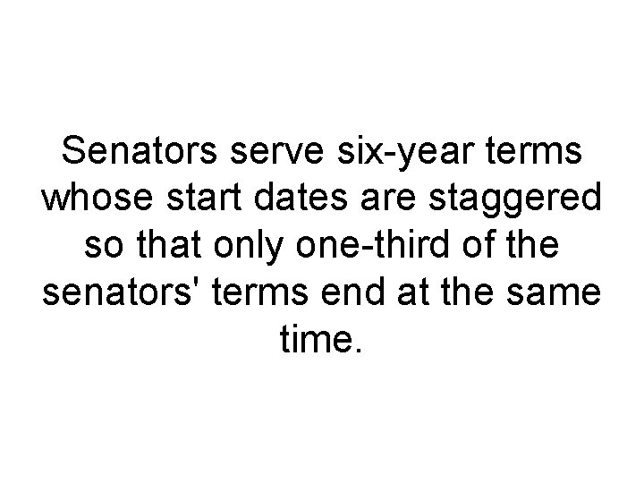 Senators serve six year terms whose start dates are staggered so that only one Senators serve six year terms whose start dates are staggered so that only one