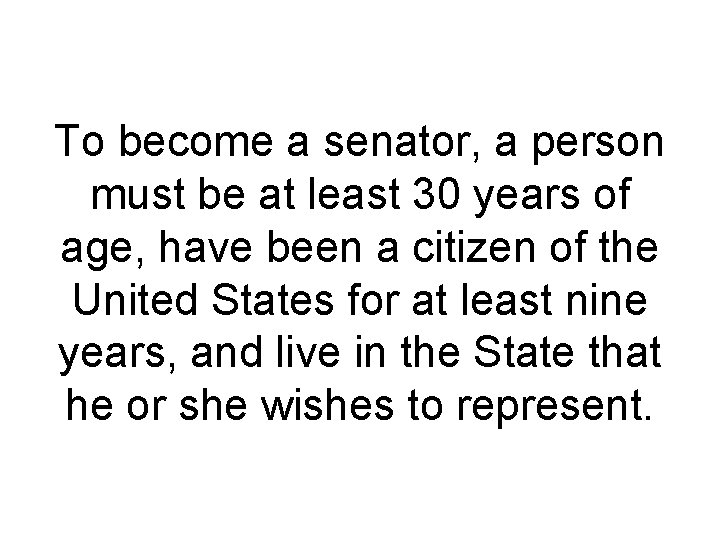 To become a senator, a person must be at least 30 years of age, To become a senator, a person must be at least 30 years of age,
