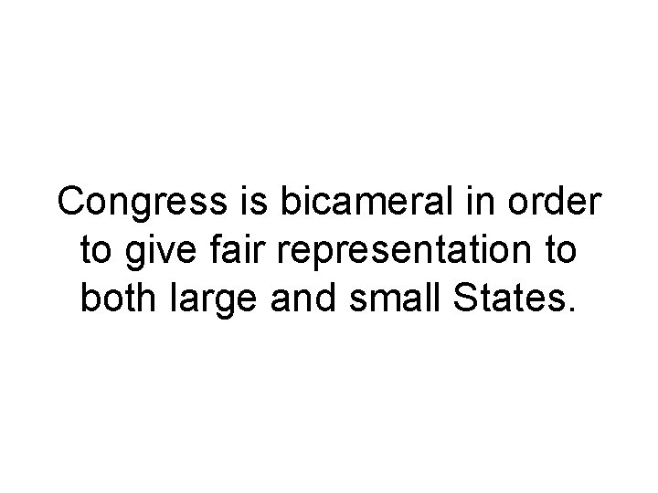 Congress is bicameral in order to give fair representation to both large and small Congress is bicameral in order to give fair representation to both large and small