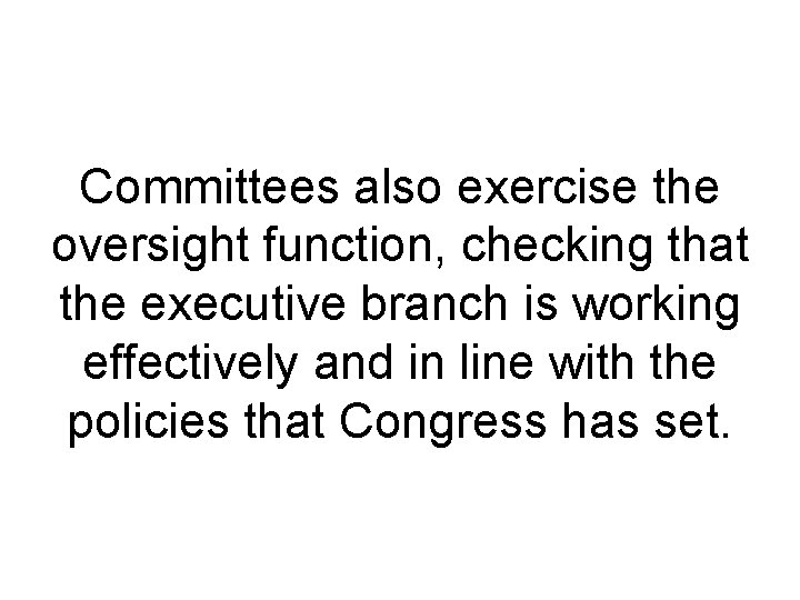 Committees also exercise the oversight function, checking that the executive branch is working effectively Committees also exercise the oversight function, checking that the executive branch is working effectively