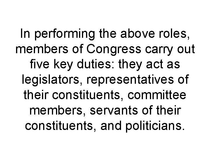 In performing the above roles, members of Congress carry out five key duties: they In performing the above roles, members of Congress carry out five key duties: they