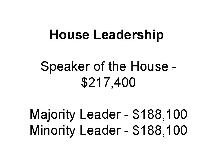 House Leadership Speaker of the House $217, 400 Majority Leader $188, 100 Minority Leader House Leadership Speaker of the House $217, 400 Majority Leader $188, 100 Minority Leader