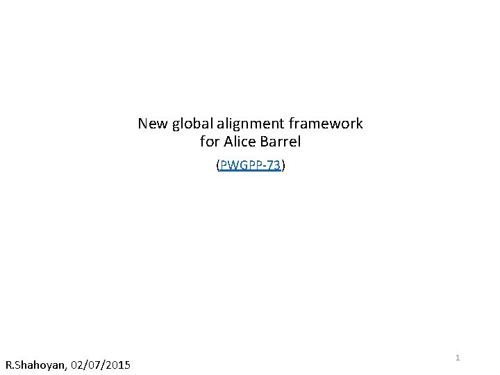 New global alignment framework for Alice Barrel (PWGPP-73) R. Shahoyan, 02/07/2015 1 