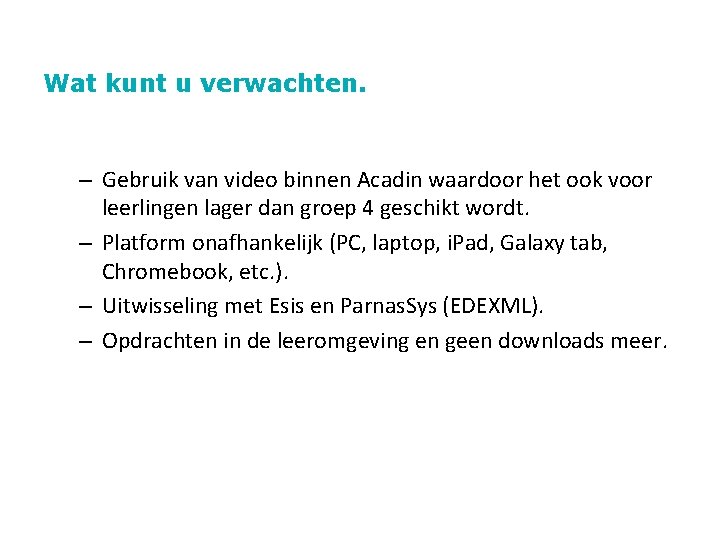 Wat kunt u verwachten. – Gebruik van video binnen Acadin waardoor het ook voor