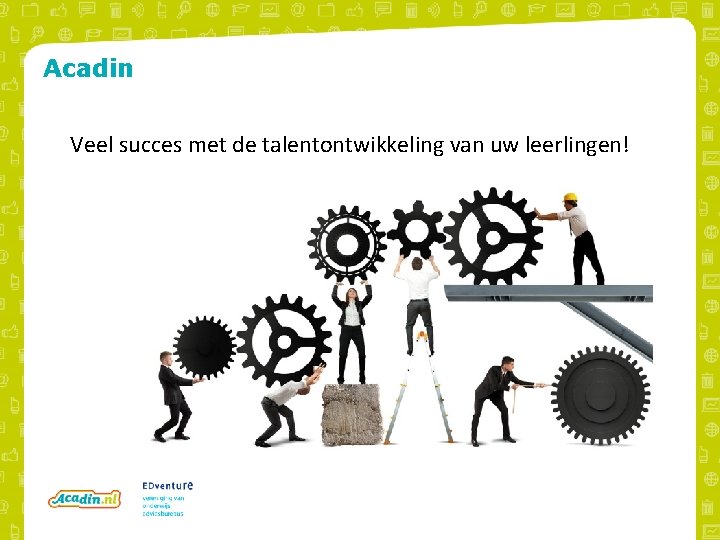 Acadin Veel succes met de talentontwikkeling van uw leerlingen! 