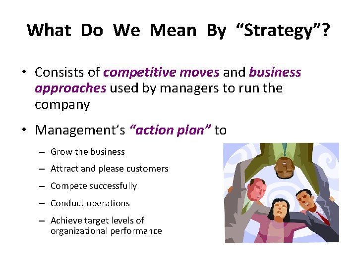 What Do We Mean By “Strategy”? • Consists of competitive moves and business approaches