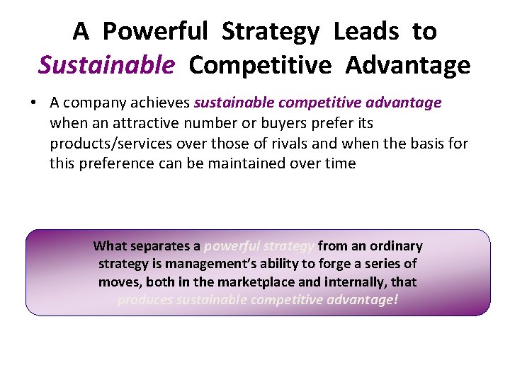 A Powerful Strategy Leads to Sustainable Competitive Advantage • A company achieves sustainable competitive