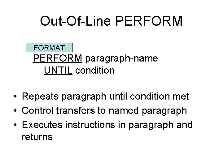 Out-Of-Line PERFORMAT PERFORM paragraph-name UNTIL condition • Repeats paragraph until condition met • Control