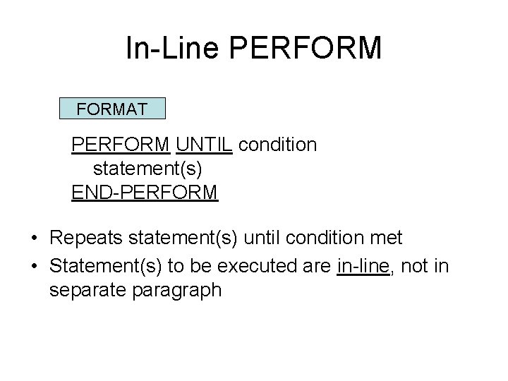 In-Line PERFORMAT PERFORM UNTIL condition statement(s) END-PERFORM • Repeats statement(s) until condition met •