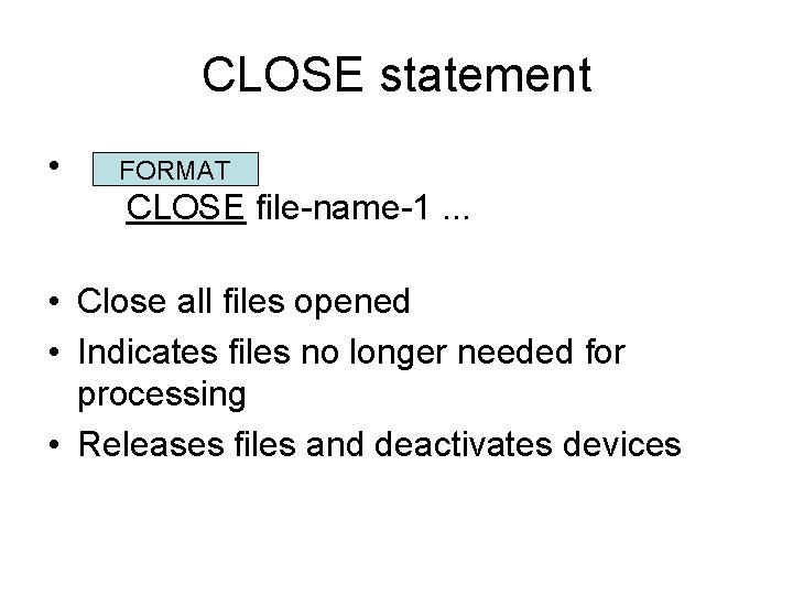 CLOSE statement • FORMAT CLOSE file-name-1. . . • Close all files opened •