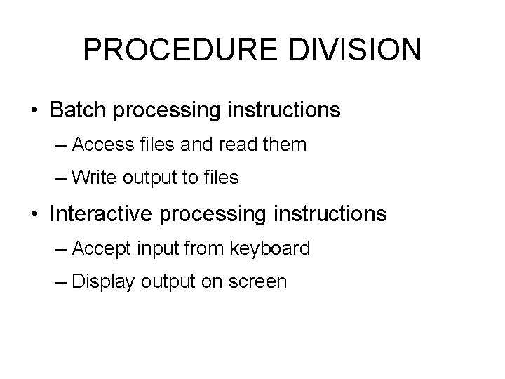 PROCEDURE DIVISION • Batch processing instructions – Access files and read them – Write