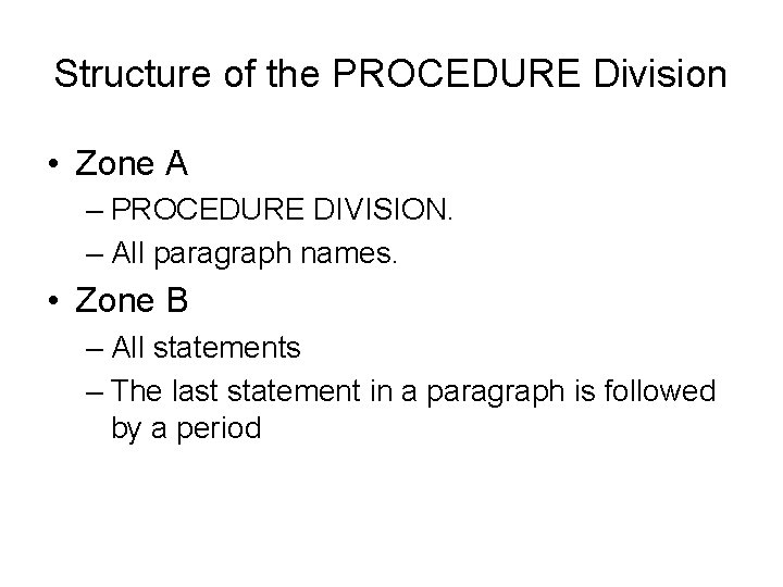 Structure of the PROCEDURE Division • Zone A – PROCEDURE DIVISION. – All paragraph