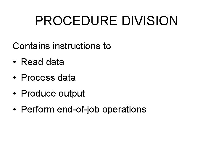 PROCEDURE DIVISION Contains instructions to • Read data • Process data • Produce output