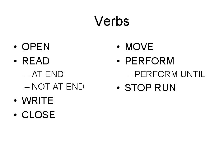 Verbs • OPEN • READ – AT END – NOT AT END • WRITE