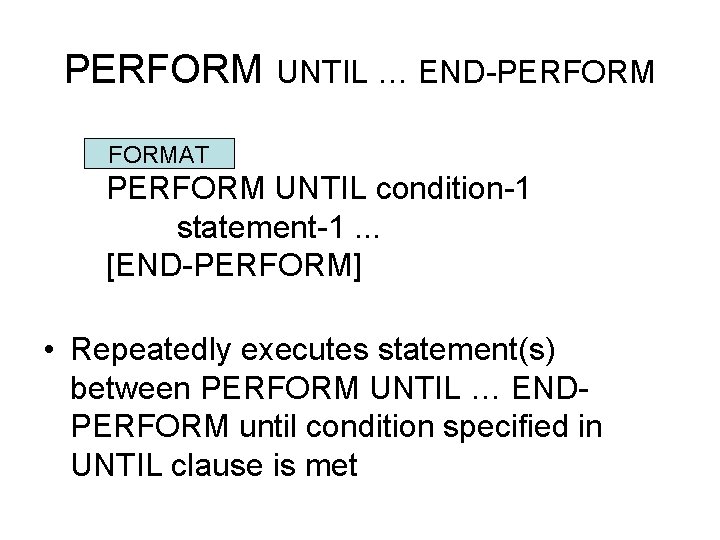 PERFORM UNTIL … END-PERFORMAT PERFORM UNTIL condition-1 statement-1. . . [END-PERFORM] • Repeatedly executes