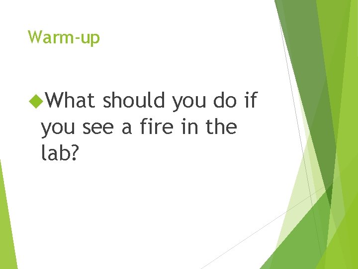 Warm-up What should you do if you see a fire in the lab? 