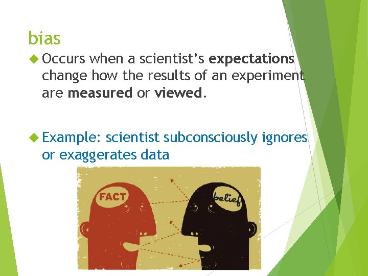 bias Occurs when a scientist’s expectations change how the results of an experiment are
