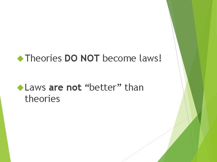  Theories Laws DO NOT become laws! are not “better” than theories 