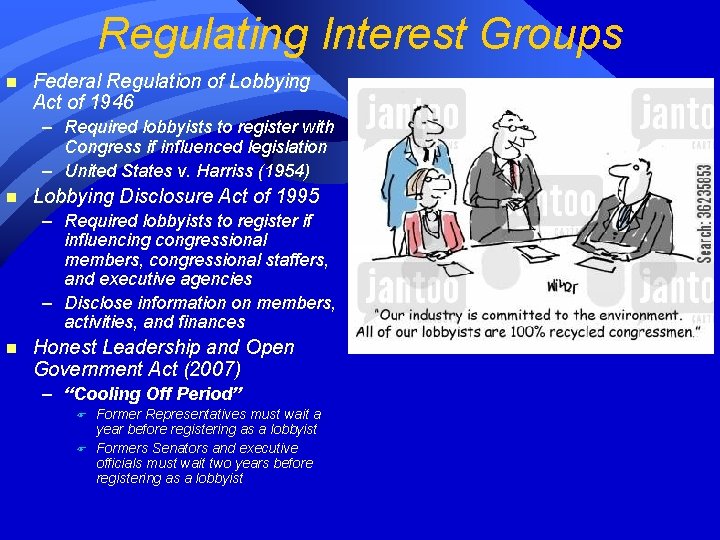 Regulating Interest Groups n Federal Regulation of Lobbying Act of 1946 – Required lobbyists