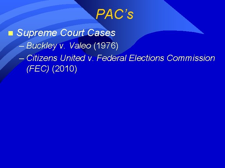 PAC’s n Supreme Court Cases – Buckley v. Valeo (1976) – Citizens United v.