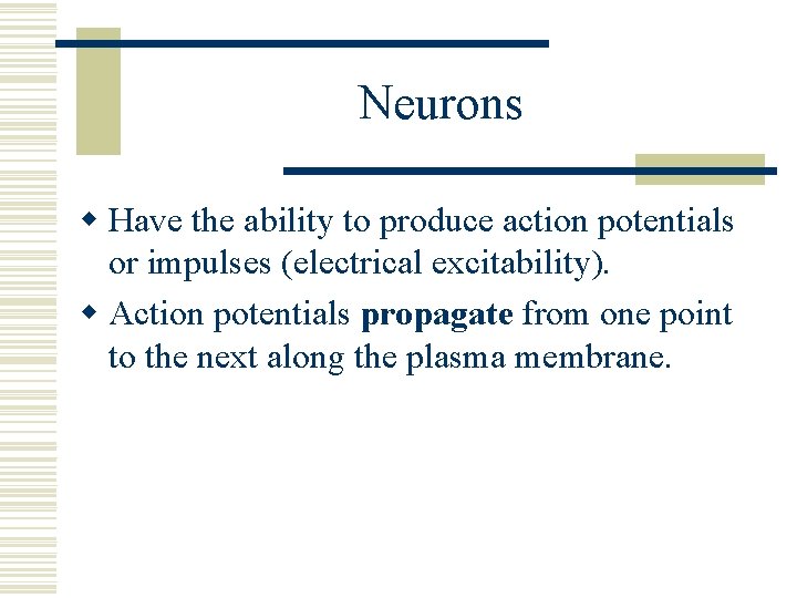 Neurons w Have the ability to produce action potentials or impulses (electrical excitability). w