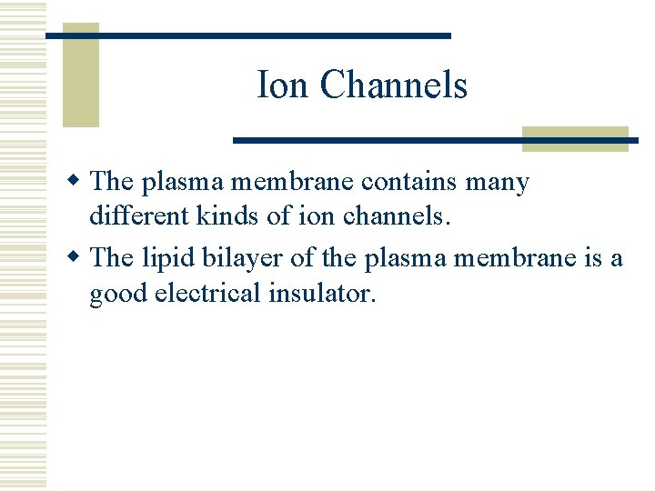 Ion Channels w The plasma membrane contains many different kinds of ion channels. w