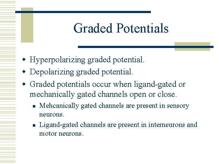 Graded Potentials w Hyperpolarizing graded potential. w Depolarizing graded potential. w Graded potentials occur