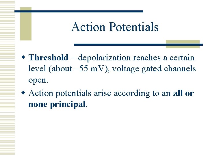 Action Potentials w Threshold – depolarization reaches a certain level (about – 55 m.