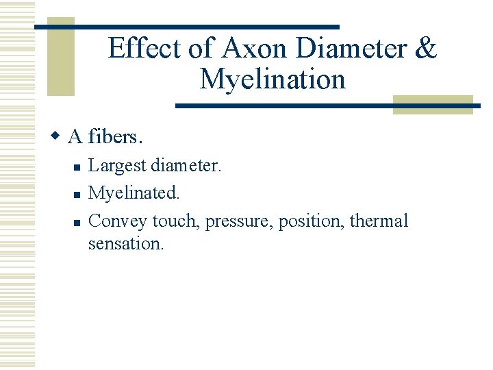 Effect of Axon Diameter & Myelination w A fibers. n n n Largest diameter.