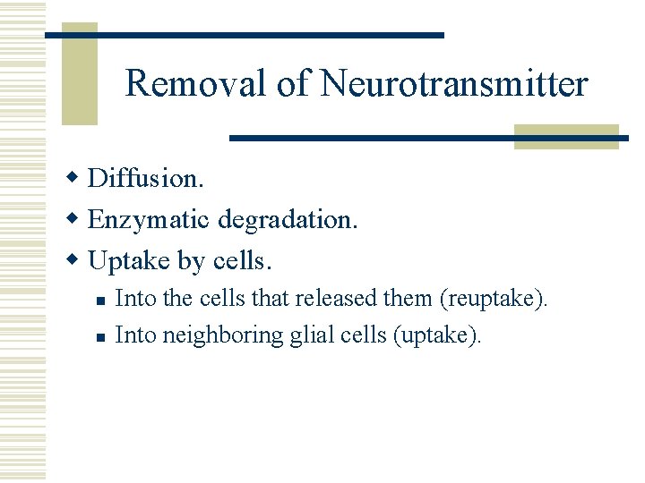 Removal of Neurotransmitter w Diffusion. w Enzymatic degradation. w Uptake by cells. n n