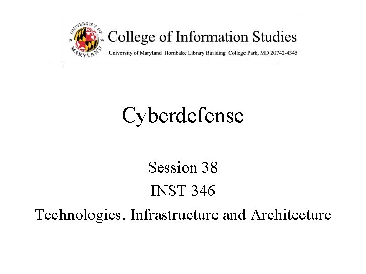 Cyberdefense Session 38 INST 346 Technologies, Infrastructure and Architecture 
