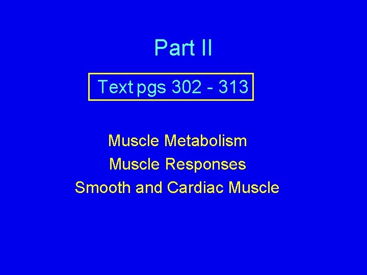 Part II Text pgs 302 - 313 Muscle Metabolism Muscle Responses Smooth and Cardiac