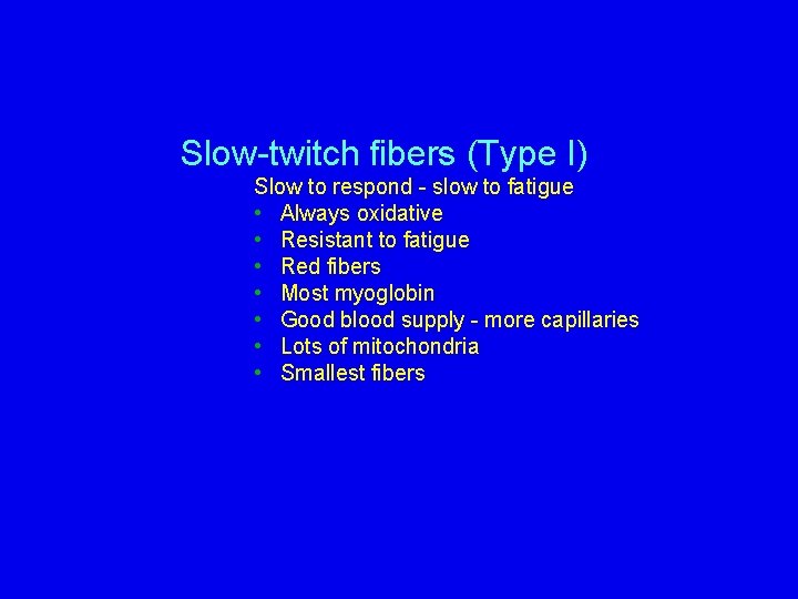 Slow-twitch fibers (Type I) Slow to respond - slow to fatigue • Always oxidative