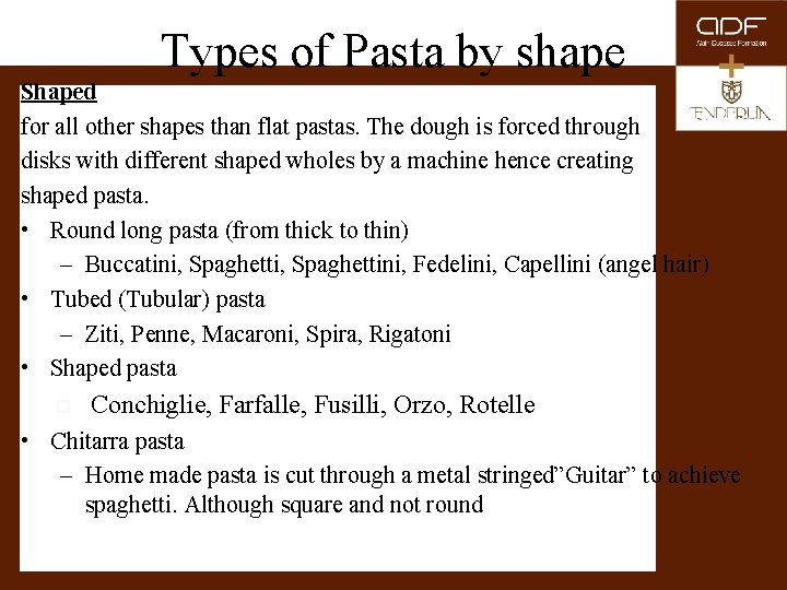 Types of Pasta by shape Shaped for all other shapes than flat pastas. The