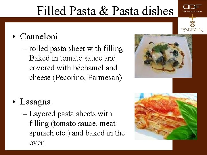 Filled Pasta & Pasta dishes • Canneloni – rolled pasta sheet with filling. Baked