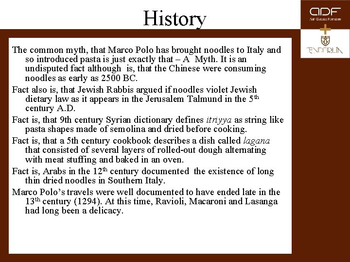 History The common myth, that Marco Polo has brought noodles to Italy and so