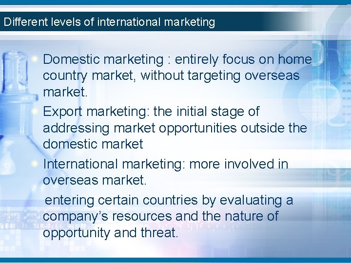 Different levels of international marketing Domestic marketing : entirely focus on home country market, Different levels of international marketing Domestic marketing : entirely focus on home country market,