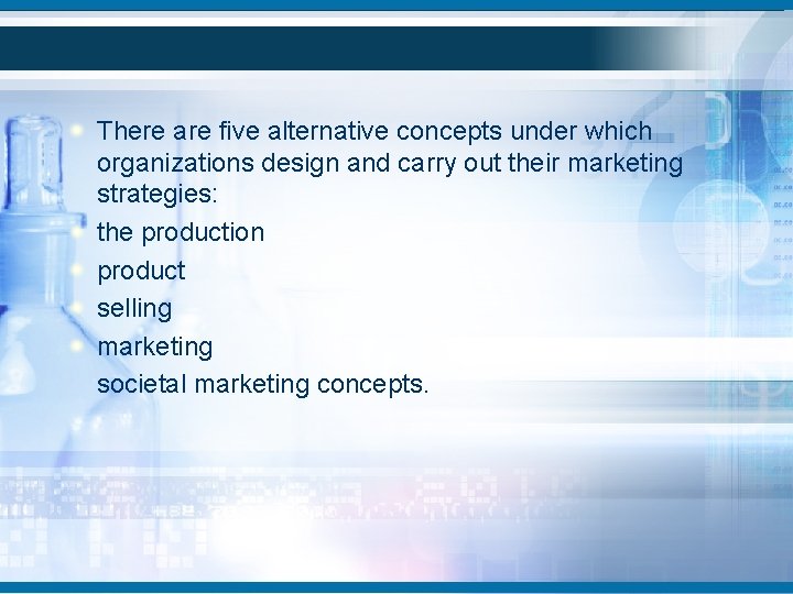 There are five alternative concepts under which organizations design and carry out their marketing There are five alternative concepts under which organizations design and carry out their marketing