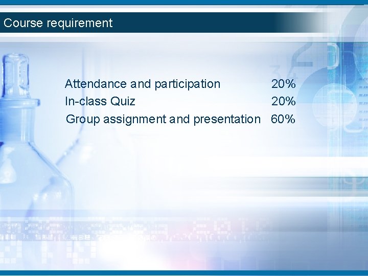 Course requirement Attendance and participation 20% In-class Quiz 20% Group assignment and presentation 60% Course requirement Attendance and participation 20% In-class Quiz 20% Group assignment and presentation 60%