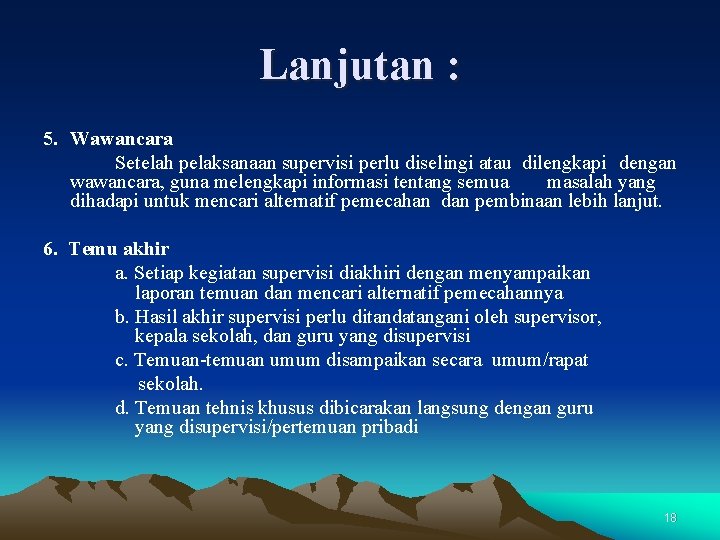 Lanjutan : 5. Wawancara Setelah pelaksanaan supervisi perlu diselingi atau dilengkapi dengan wawancara, guna