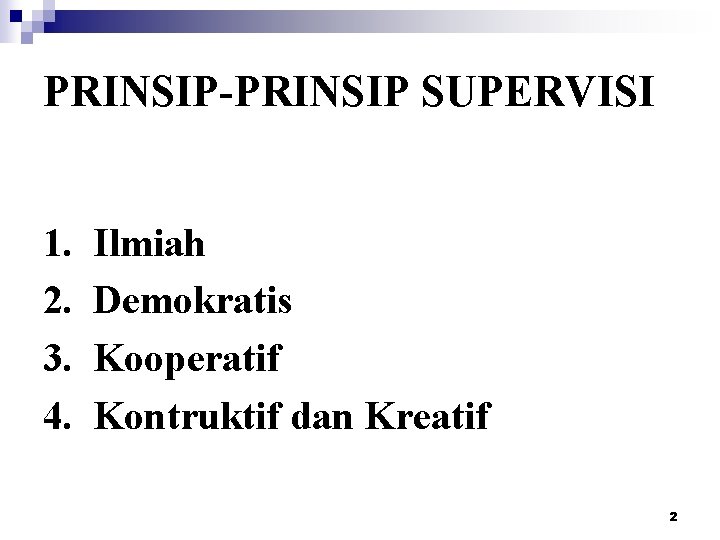 PRINSIP-PRINSIP SUPERVISI 1. 2. 3. 4. Ilmiah Demokratis Kooperatif Kontruktif dan Kreatif 2 