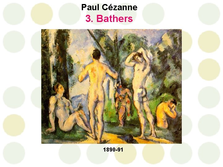 Paul Cézanne 3. Bathers 1890 -91 