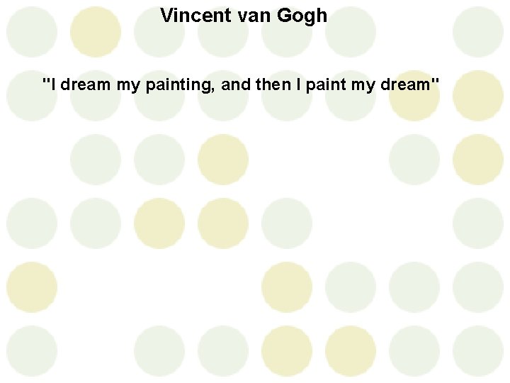 Vincent van Gogh "I dream my painting, and then I paint my dream "