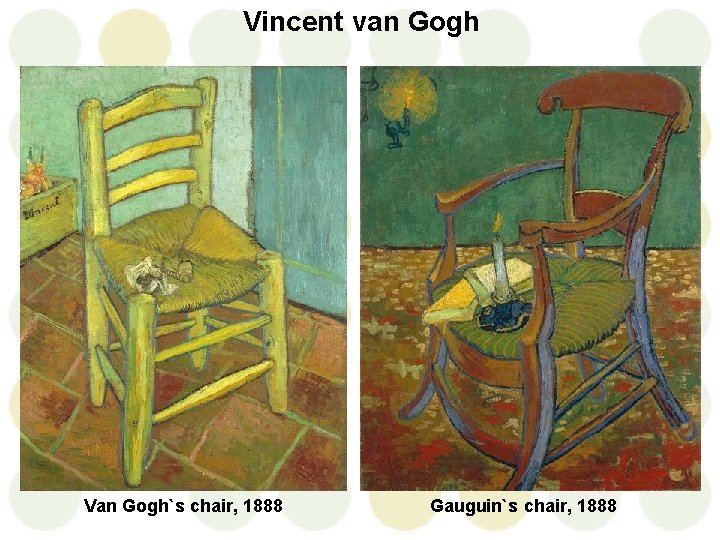 Vincent van Gogh Van Gogh`s chair, 1888 Gauguin`s chair, 1888 