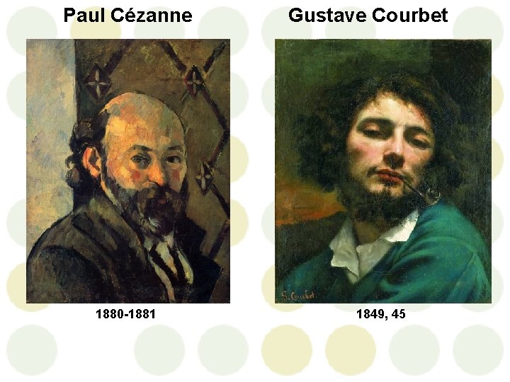 Paul Cézanne 1880 -1881 Gustave Courbet 1849, 45 