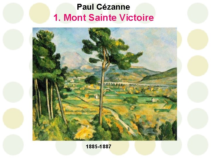 Paul Cézanne 1. Mont Sainte Victoire 1885 -1887 