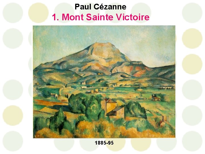 Paul Cézanne 1. Mont Sainte Victoire 1885 -95 